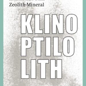 Heilen mit dem Zeolith-Mineral – Klinoptilotith - Ein praktischer Ratgeber von Werner Kühni
